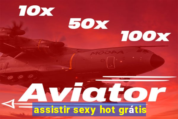 assistir sexy hot grátis